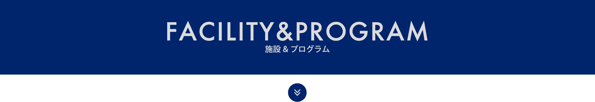 FACILITY&PROGRAM 施設&プログラム